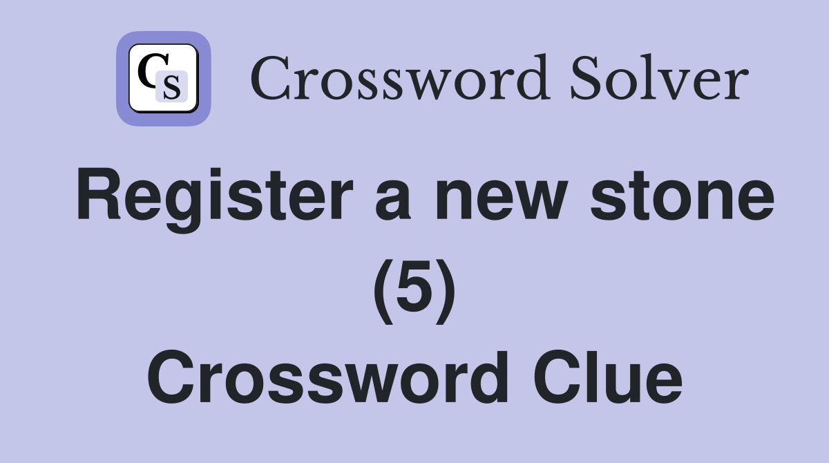Register a new stone (5) Crossword Clue