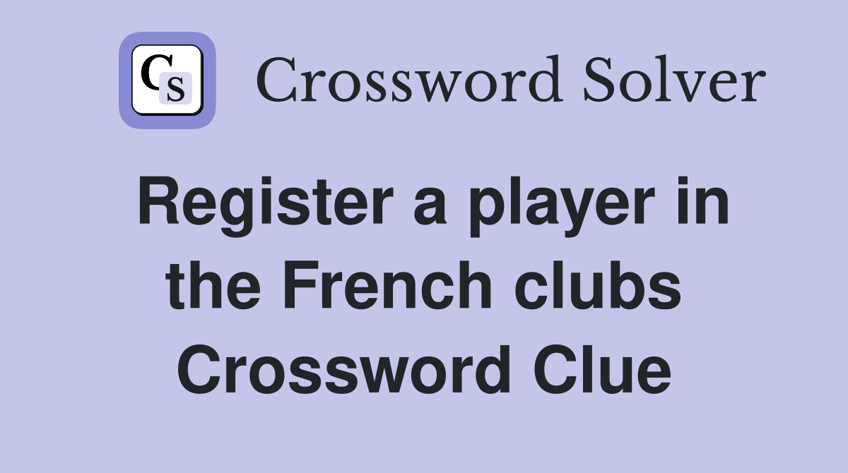 Register a player in the French clubs Crossword Clue