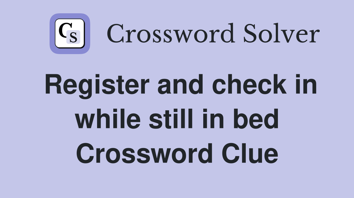 Register and check in while still in bed Crossword Clue
