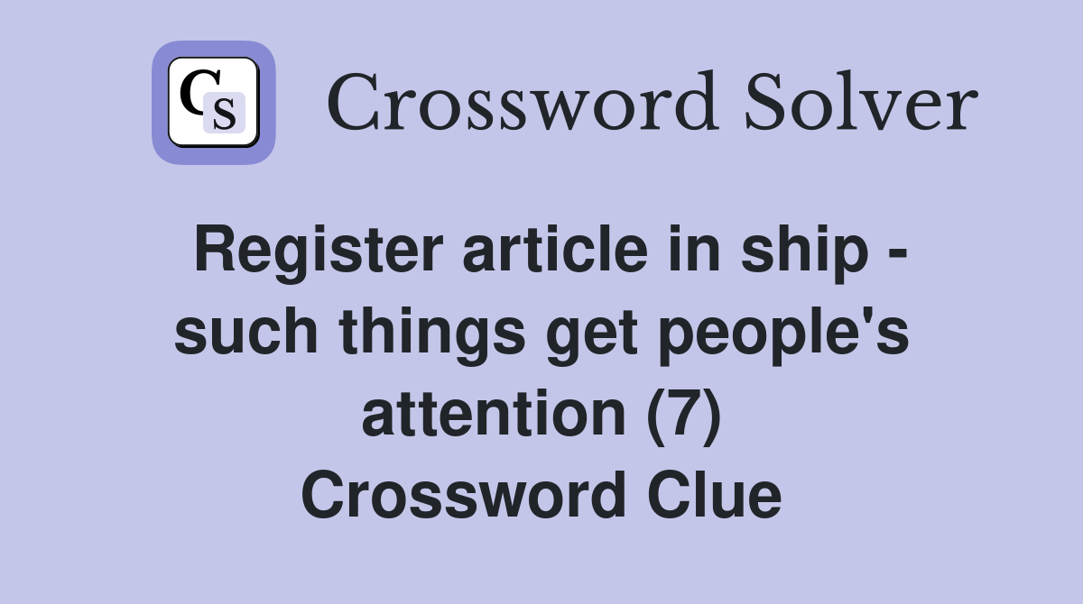 Register article in ship - such things get people's attention (7) Crossword Clue