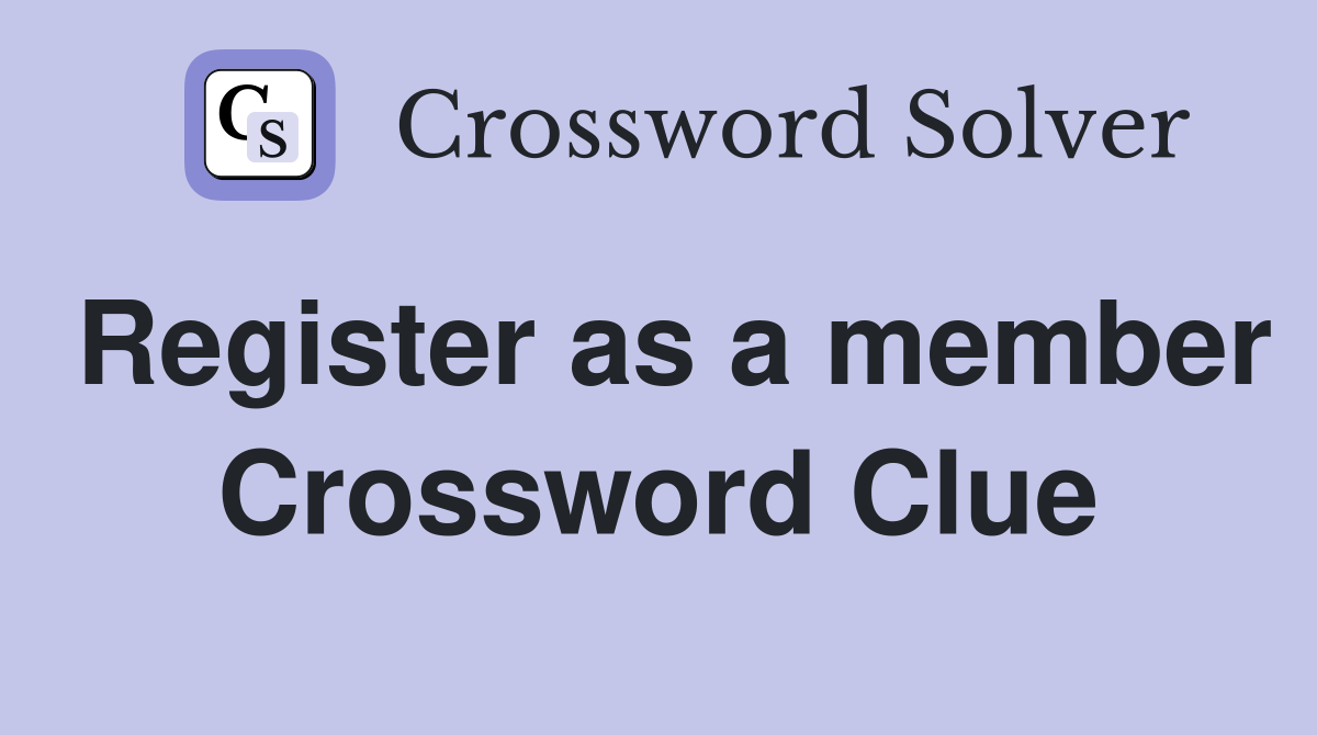 Register as a member Crossword Clue