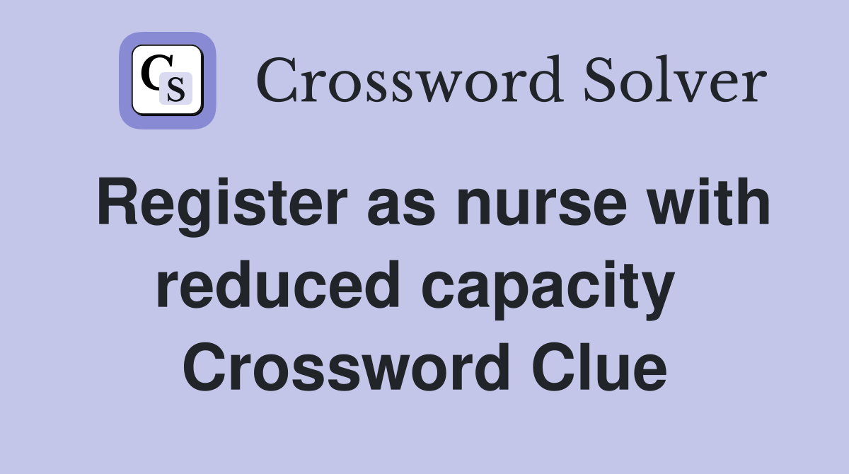 Register as nurse with reduced capacity  Crossword Clue