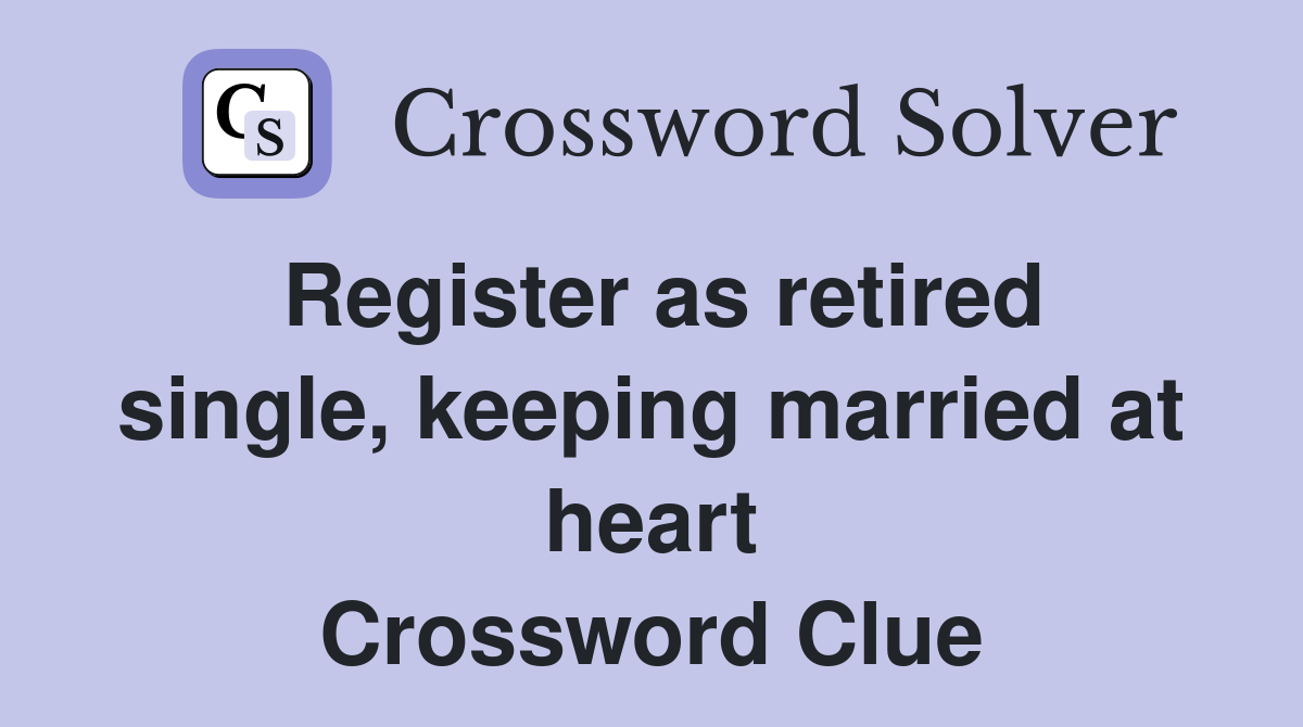 Register as retired single, keeping married at heart Crossword Clue