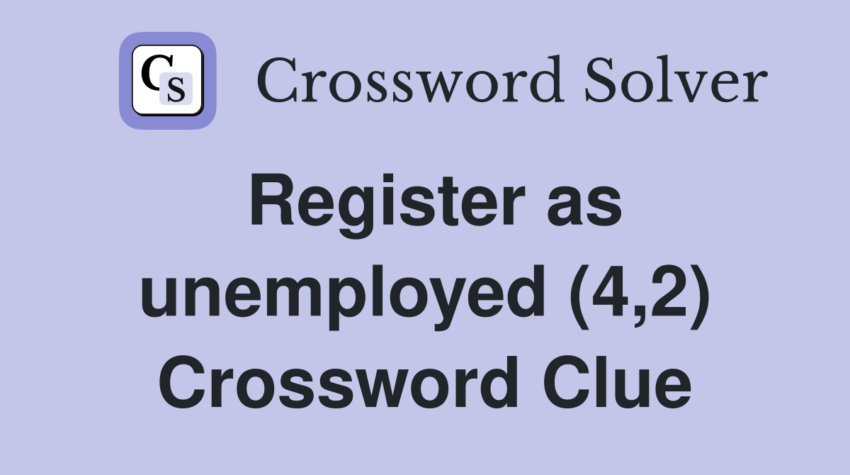 Register as unemployed (4,2) Crossword Clue