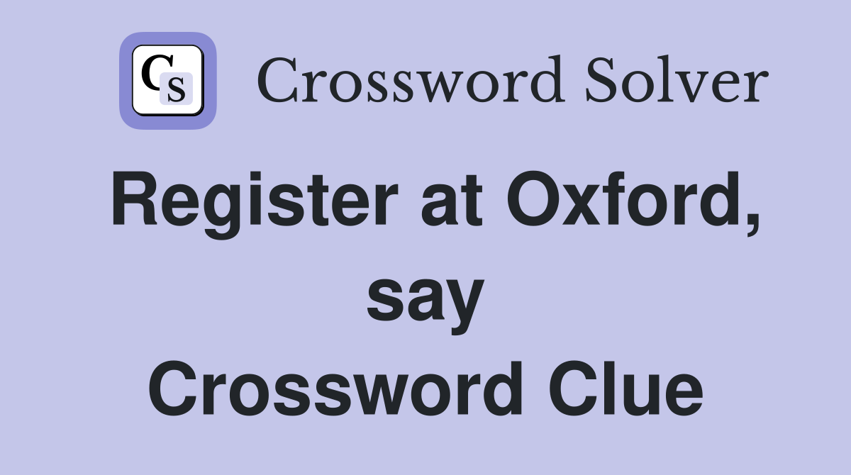 Register at Oxford, say Crossword Clue