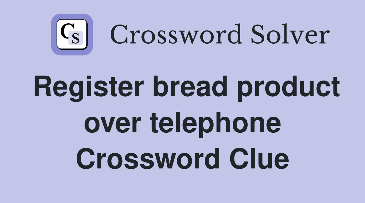 Register bread product over telephone Crossword Clue