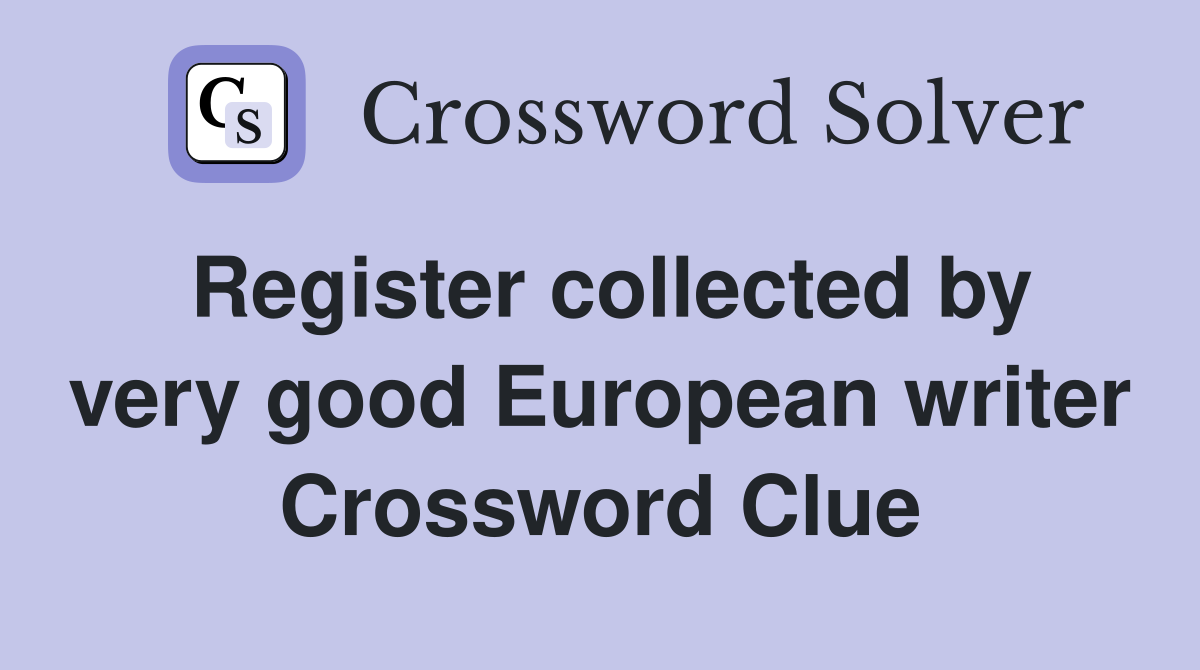 Register collected by very good European writer Crossword Clue