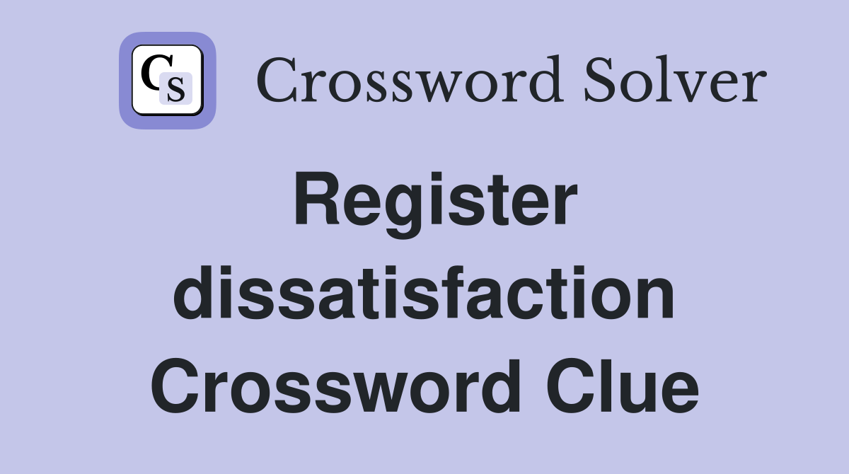 Register dissatisfaction Crossword Clue
