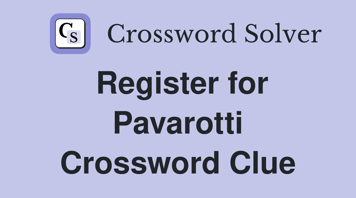 Register for Pavarotti Crossword Clue