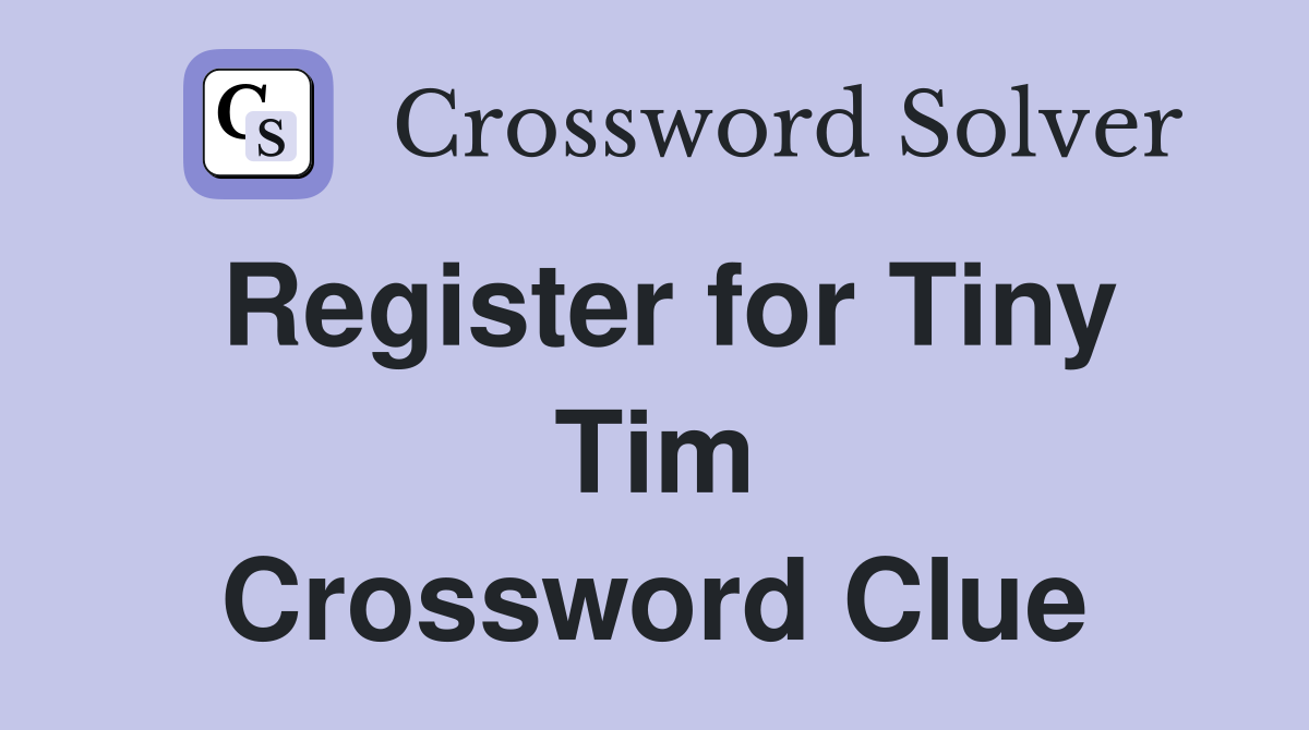 Register for Tiny Tim Crossword Clue