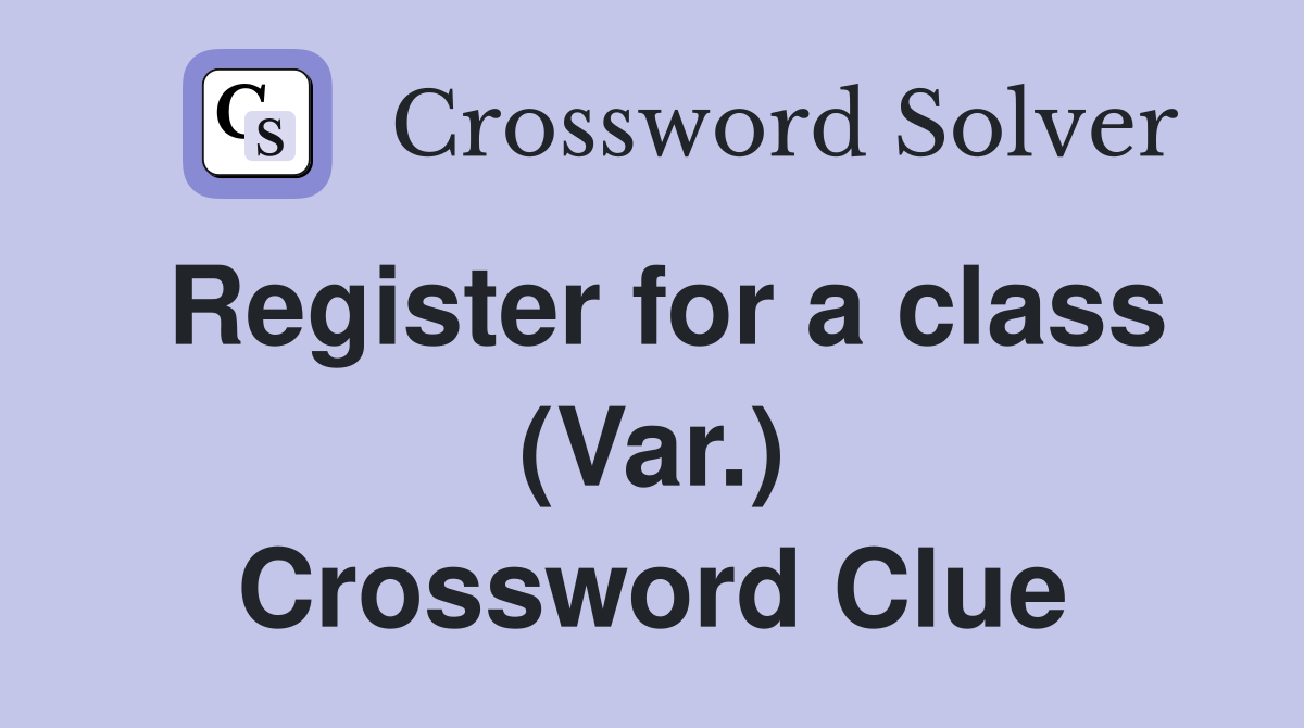 Register for a class (Var.) Crossword Clue