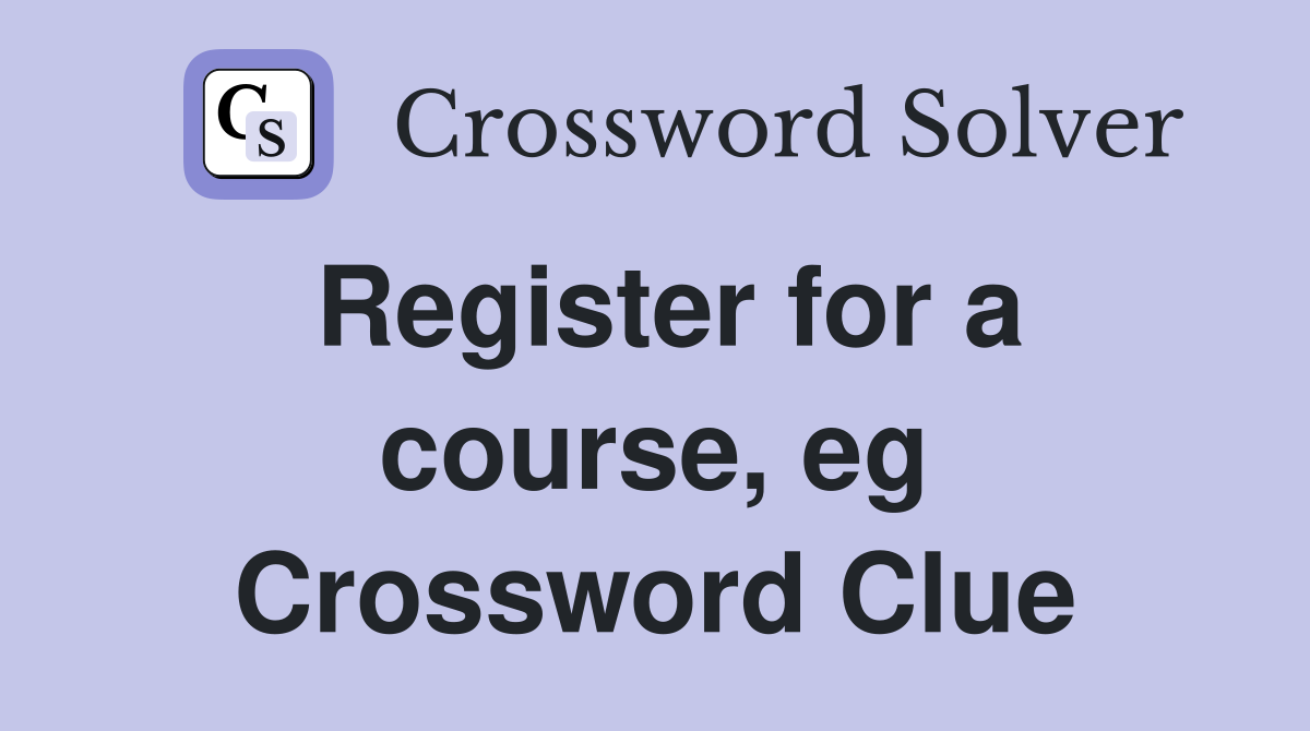 Register for a course, eg Crossword Clue