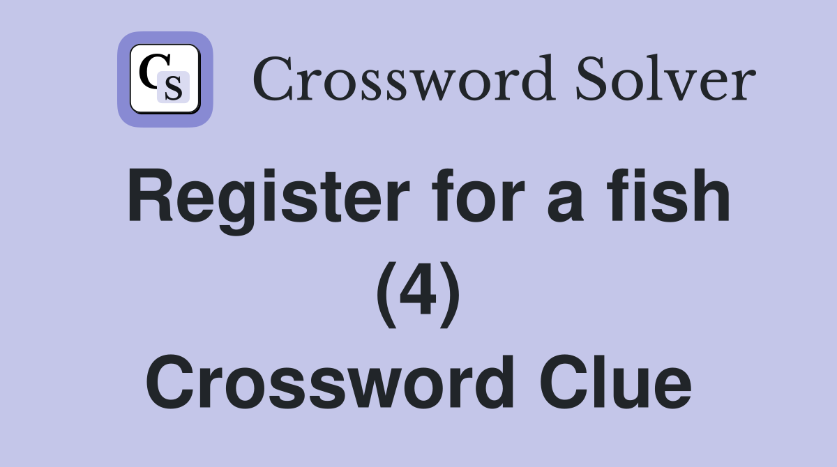 Register for a fish (4) Crossword Clue