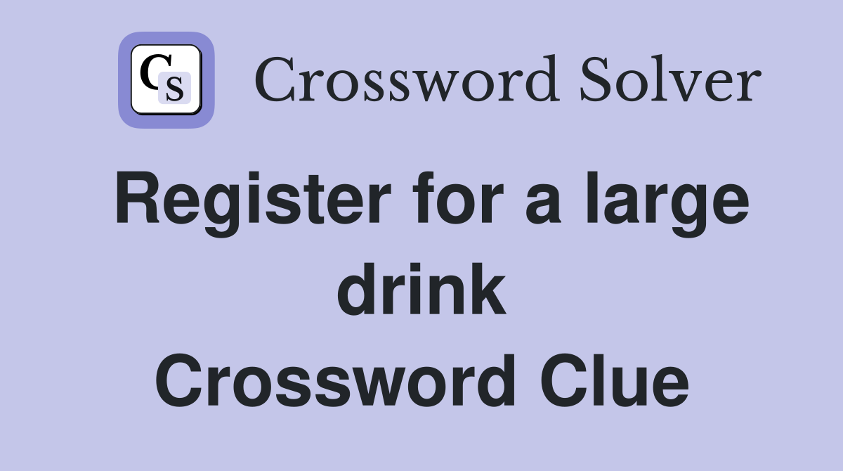 Register for a large drink Crossword Clue