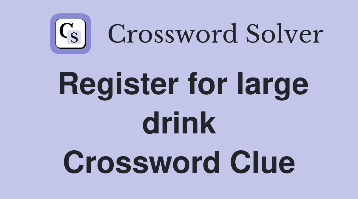 Register for large drink Crossword Clue