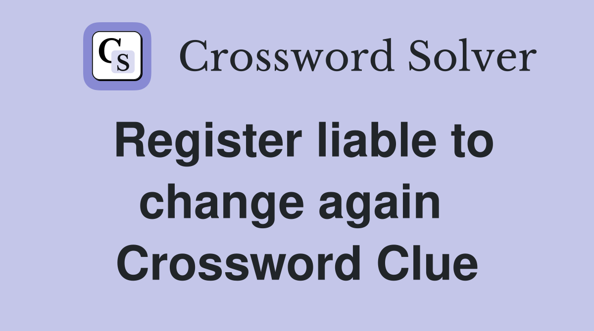 Register liable to change again  Crossword Clue