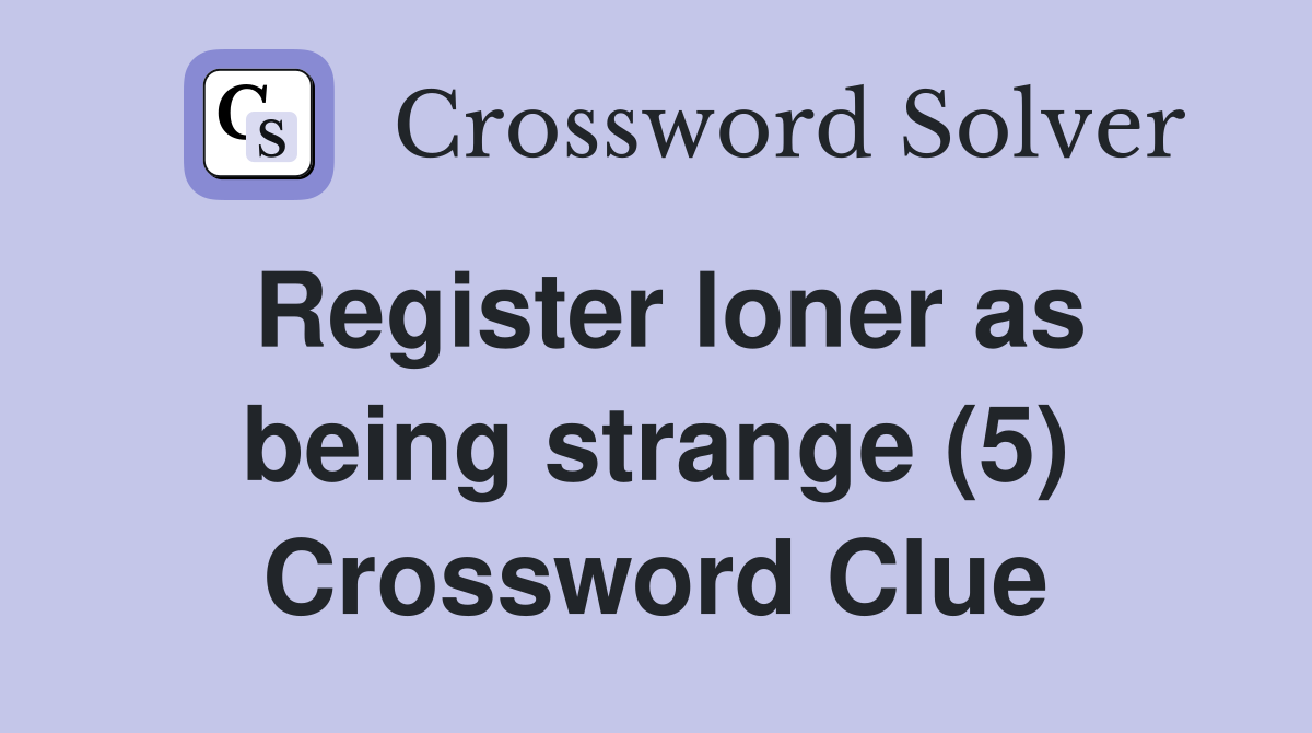 Register loner as being strange (5) Crossword Clue