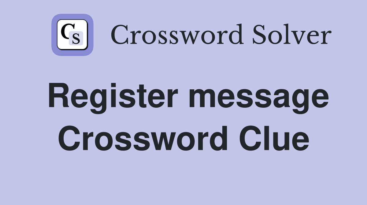 Register message Crossword Clue