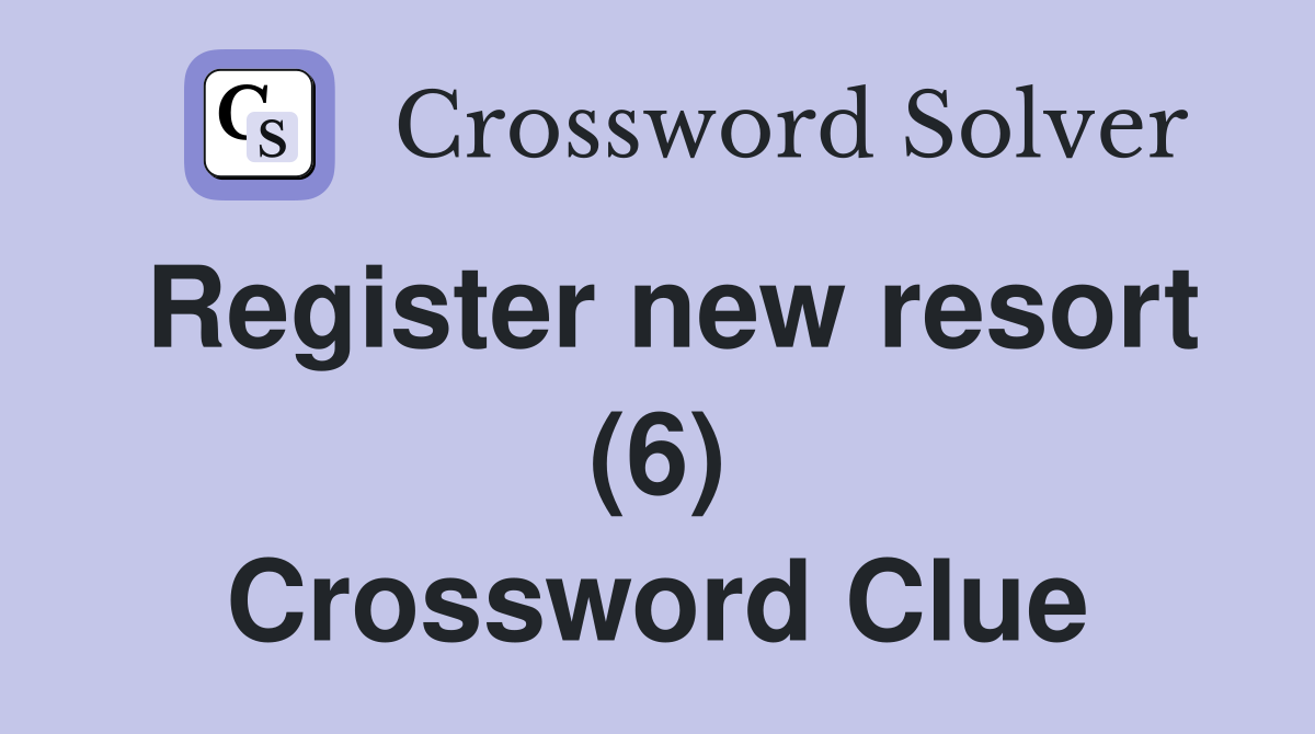 Register new resort (6) Crossword Clue