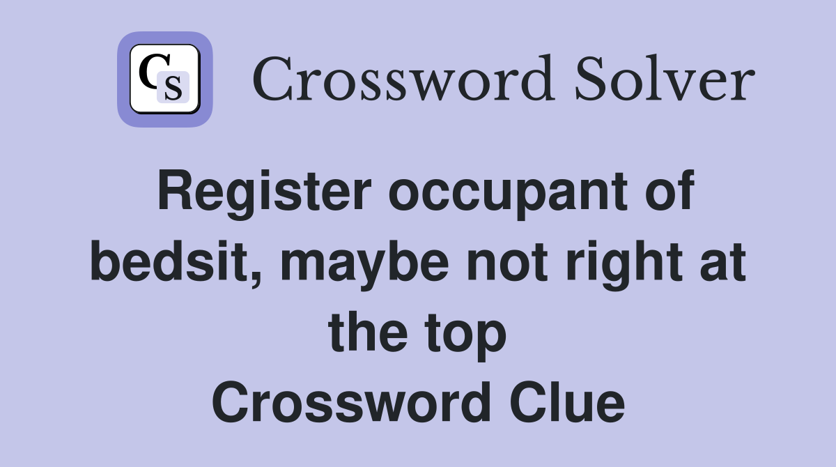 Register occupant of bedsit, maybe not right at the top Crossword Clue
