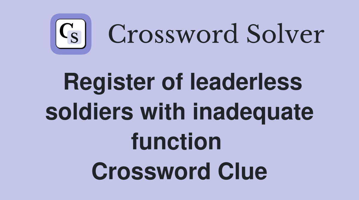 Register of leaderless soldiers with inadequate function  Crossword Clue