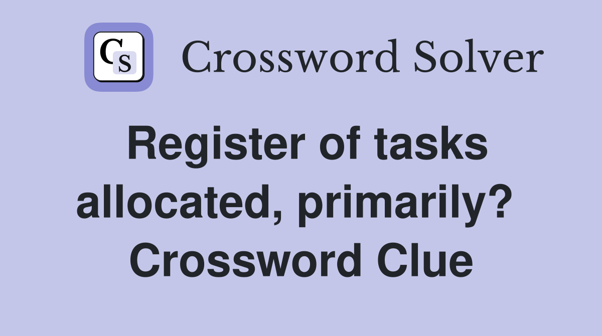Register of tasks allocated, primarily?  Crossword Clue