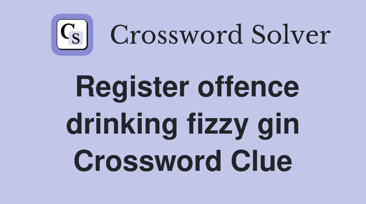 Register offence drinking fizzy gin Crossword Clue