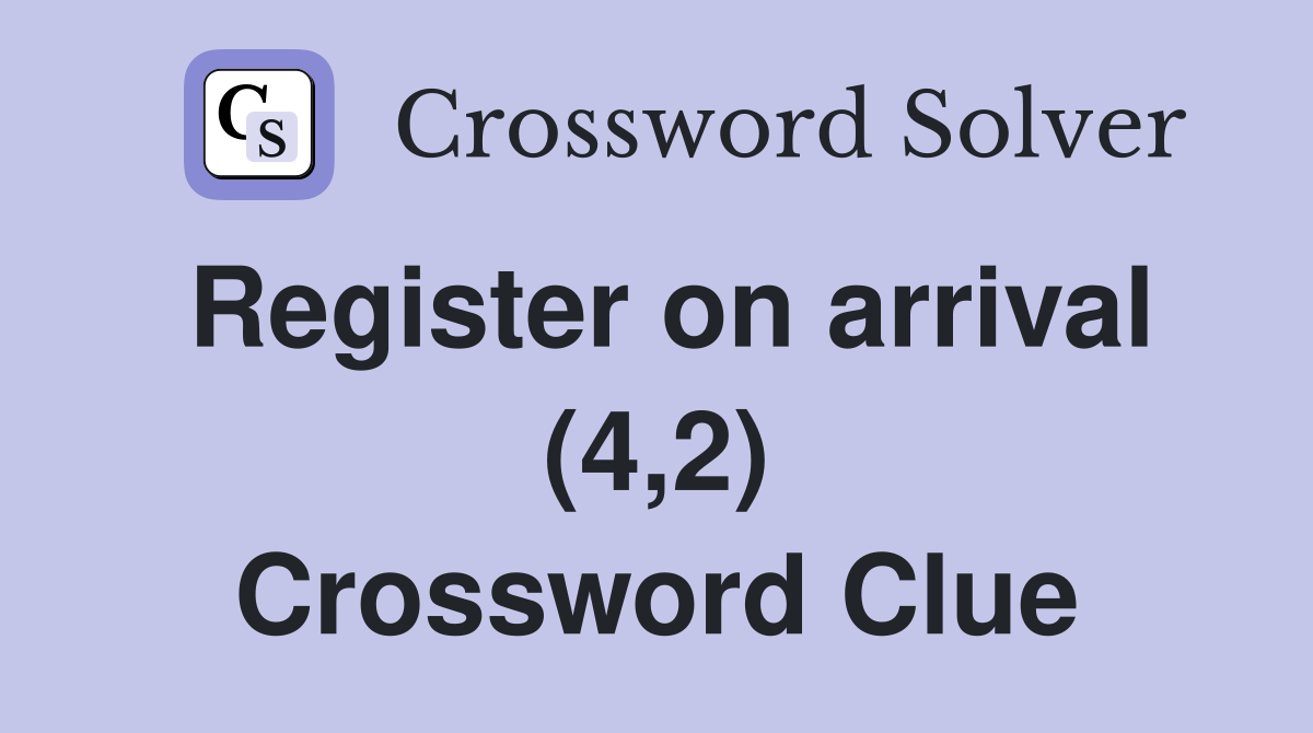 Register on arrival (4,2) Crossword Clue
