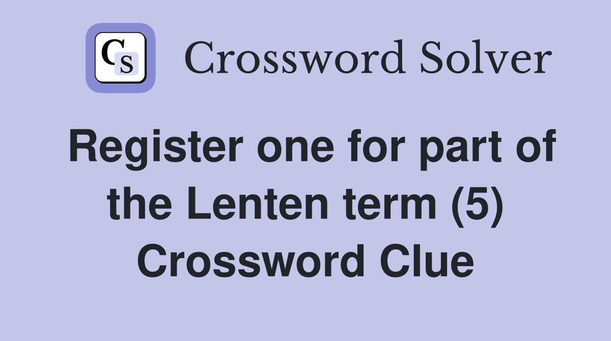 Register one for part of the Lenten term (5) Crossword Clue