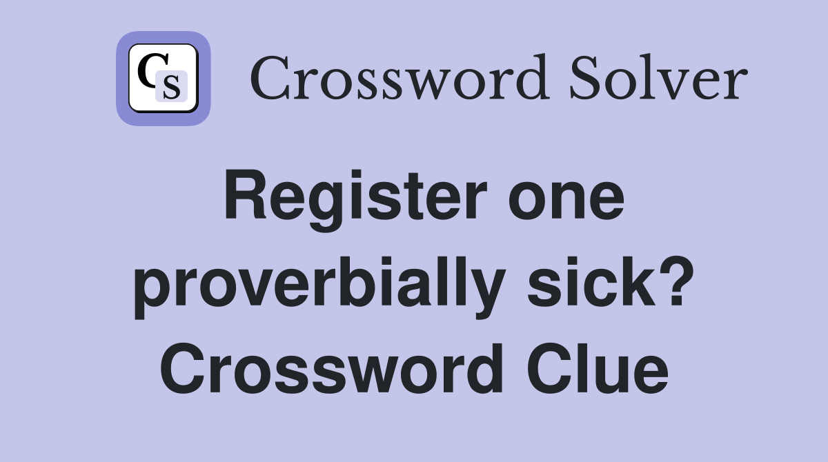 Register one proverbially sick? Crossword Clue