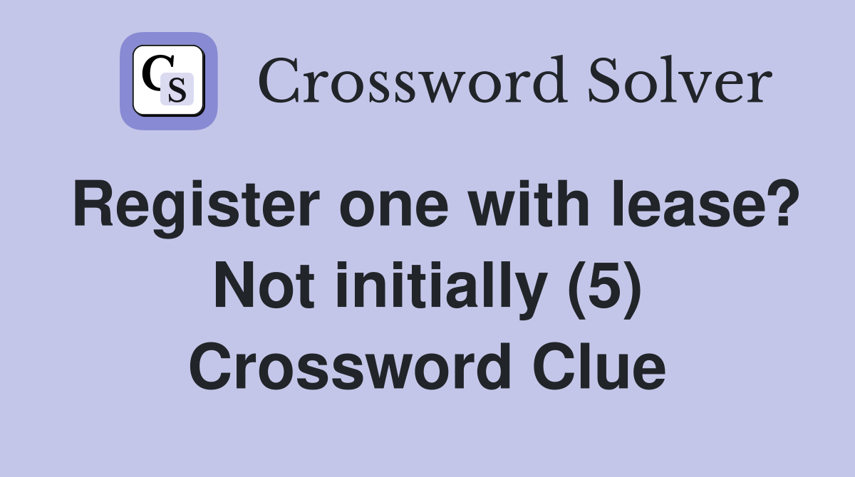 Register one with lease? Not initially (5) Crossword Clue