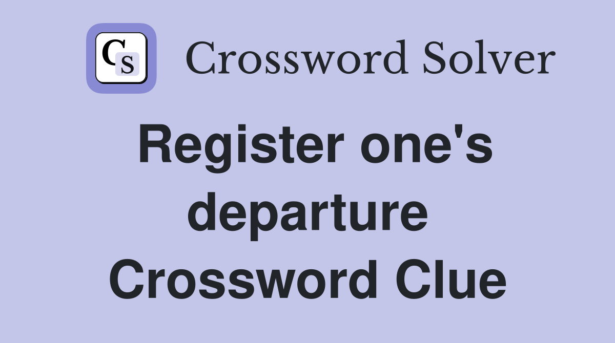 Register one's departure Crossword Clue