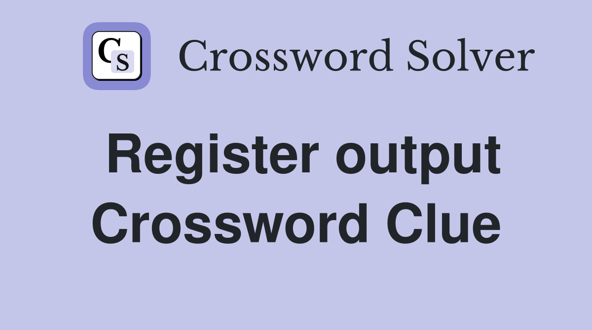Register output Crossword Clue