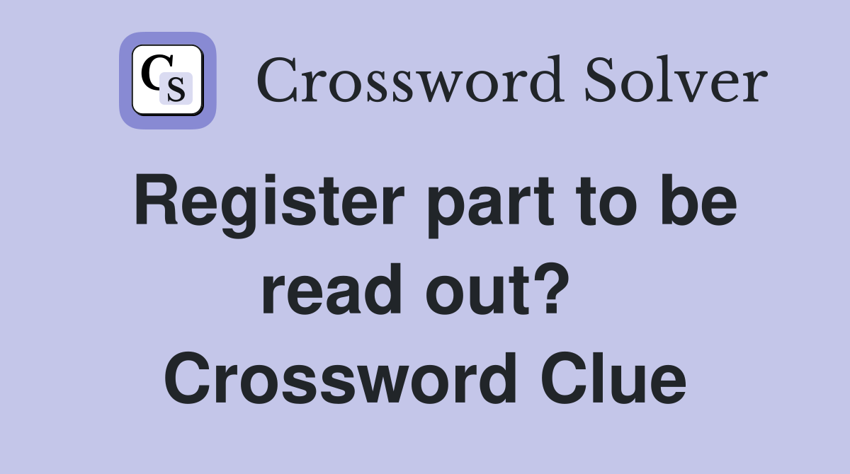 Register part to be read out?  Crossword Clue