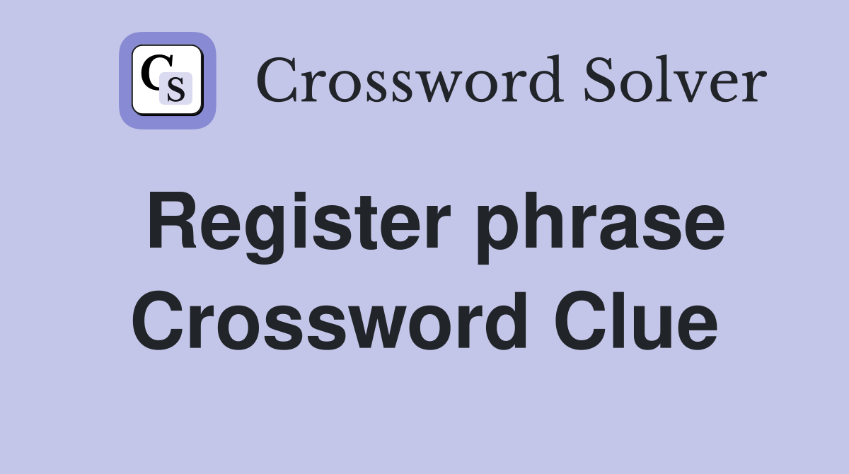 Register phrase Crossword Clue