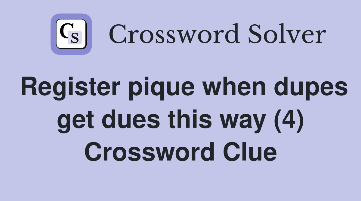 Register pique when dupes get dues this way (4) Crossword Clue
