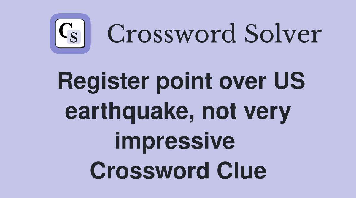 Register point over US earthquake, not very impressive  Crossword Clue