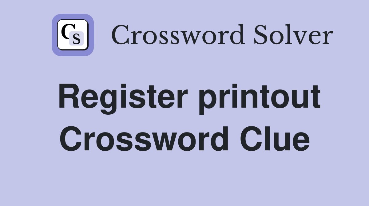 Register printout Crossword Clue