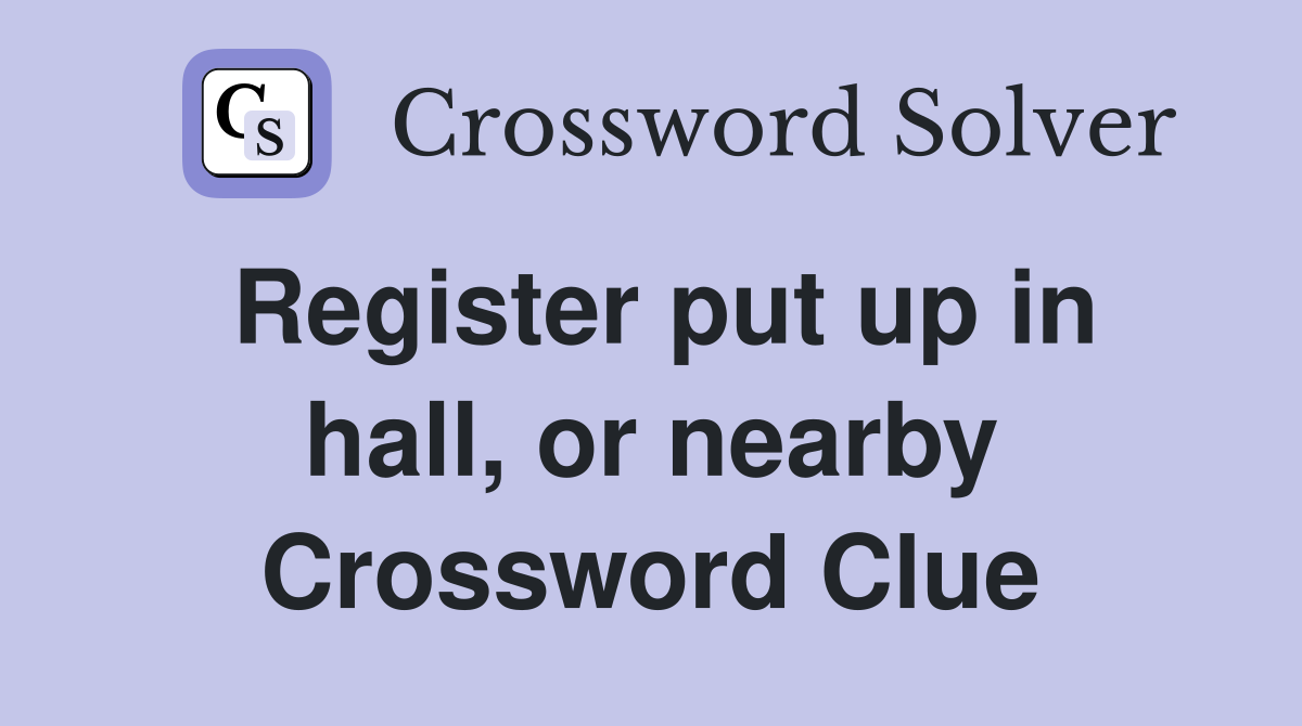 Register put up in hall, or nearby Crossword Clue