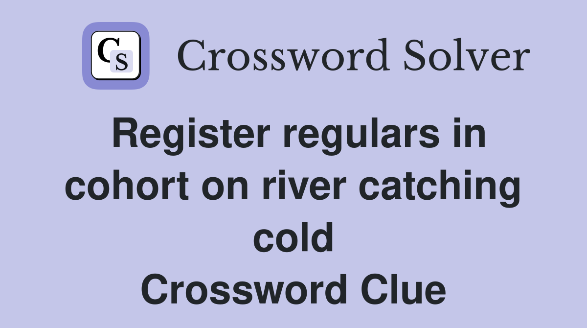 Register regulars in cohort on river catching cold Crossword Clue