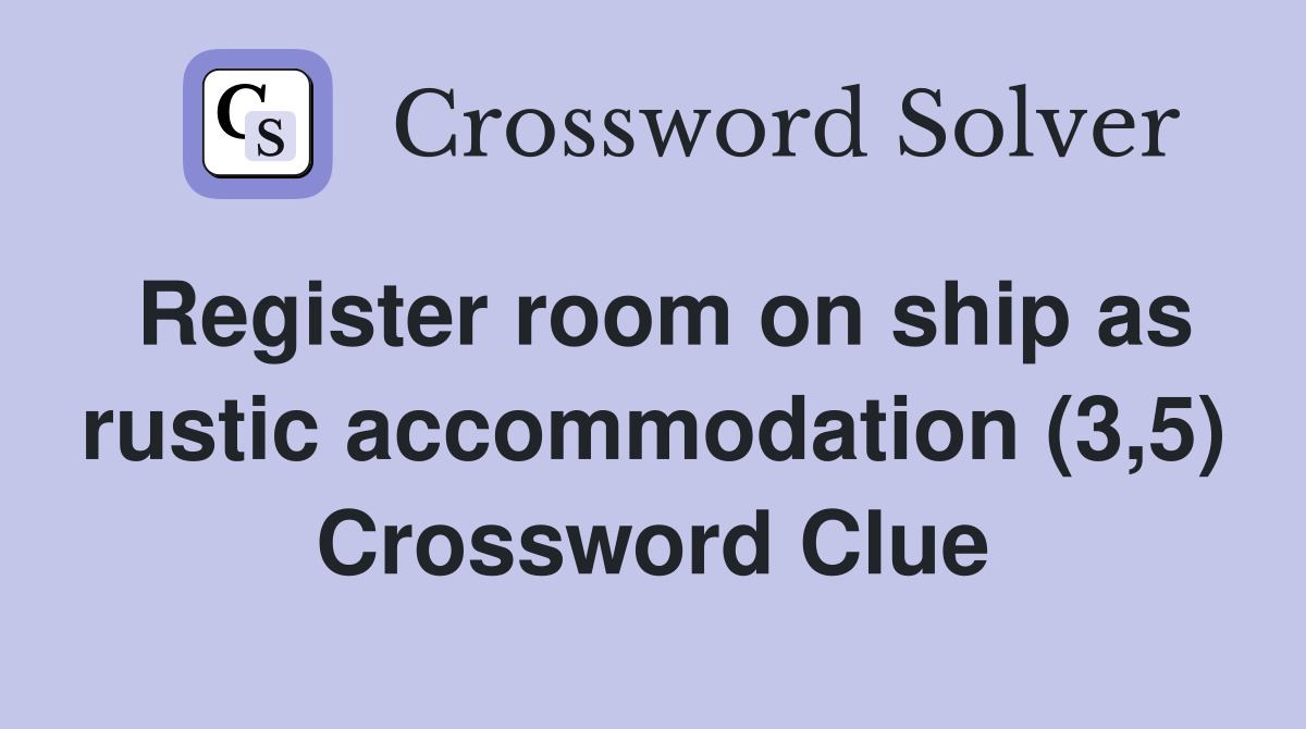 Register room on ship as rustic accommodation (3,5) Crossword Clue