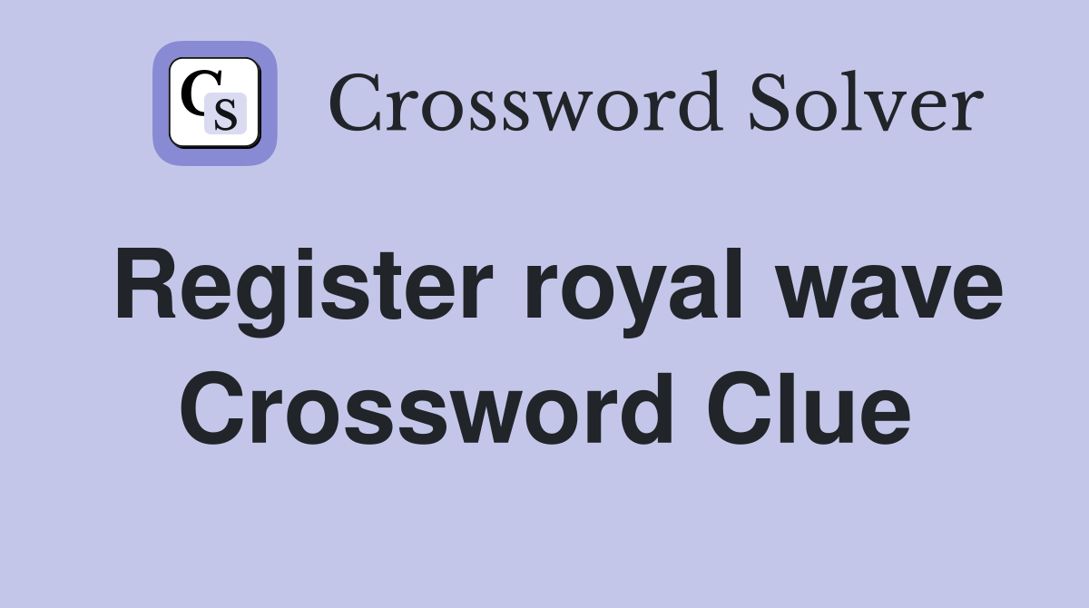 Register royal wave Crossword Clue