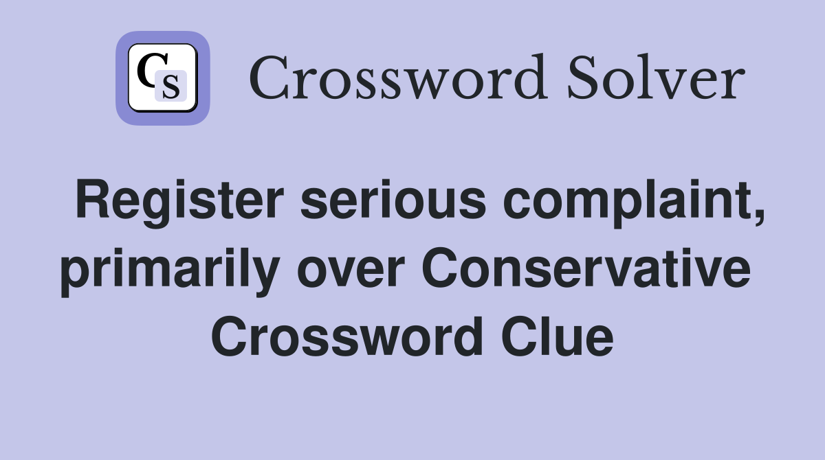 Register serious complaint, primarily over Conservative  Crossword Clue