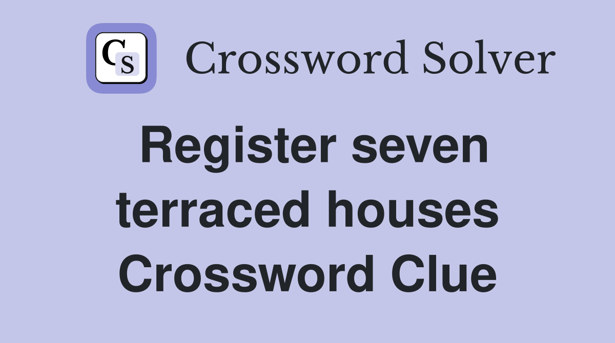 Register seven terraced houses Crossword Clue