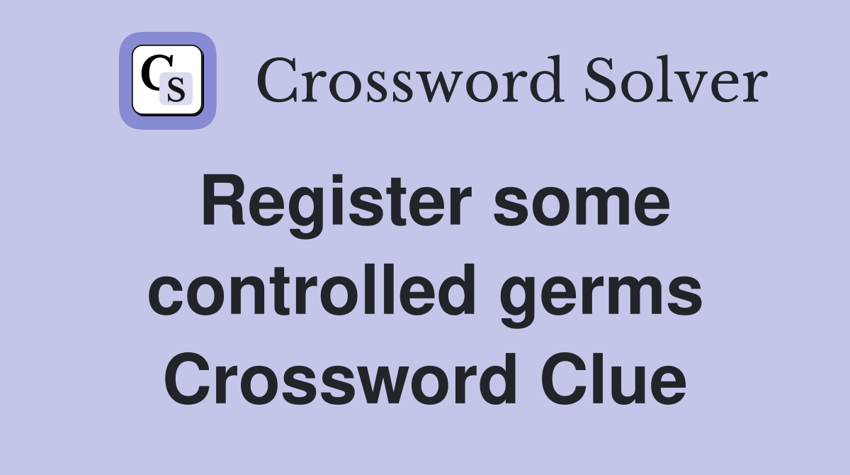 Register some controlled germs Crossword Clue