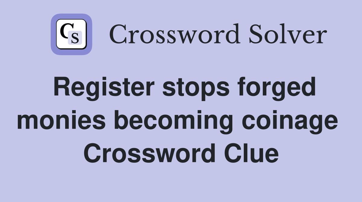 Register stops forged monies becoming coinage  Crossword Clue