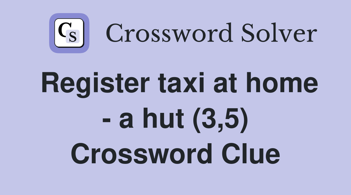 Register taxi at home - a hut (3,5) Crossword Clue