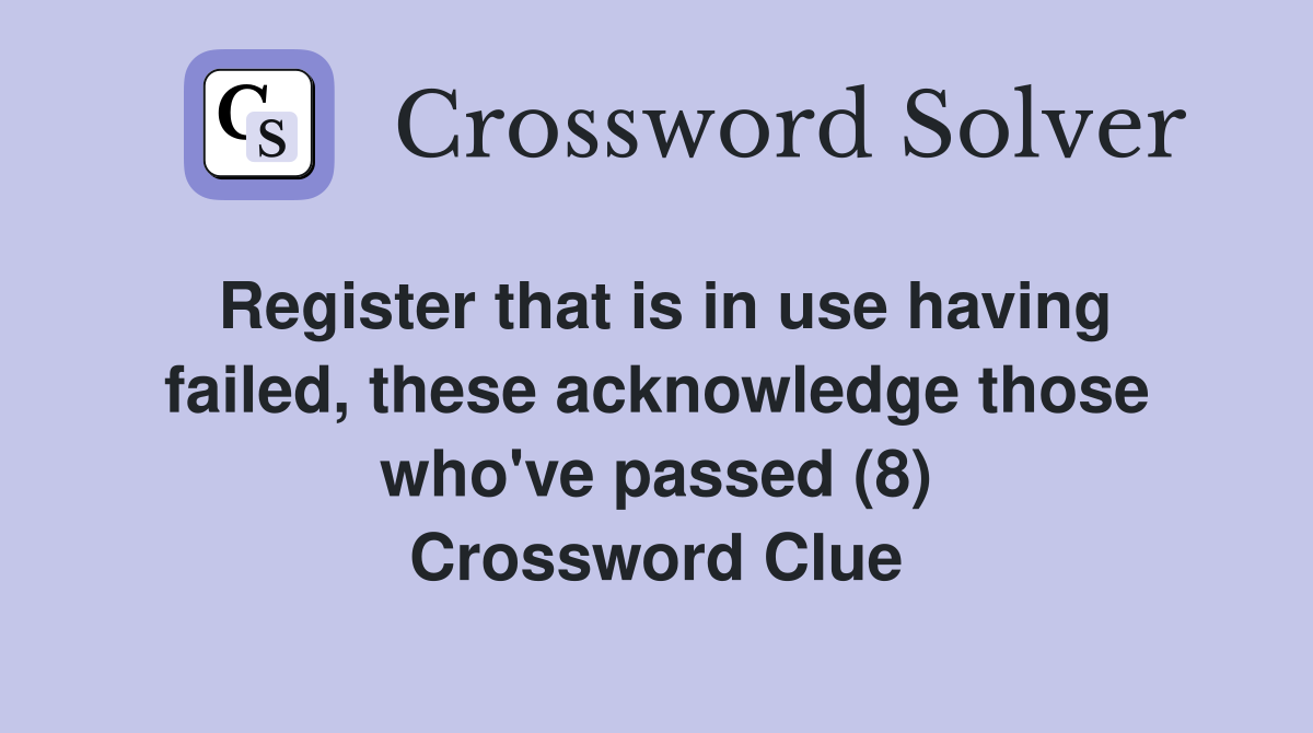 Register that is in use having failed, these acknowledge those who've passed (8) Crossword Clue