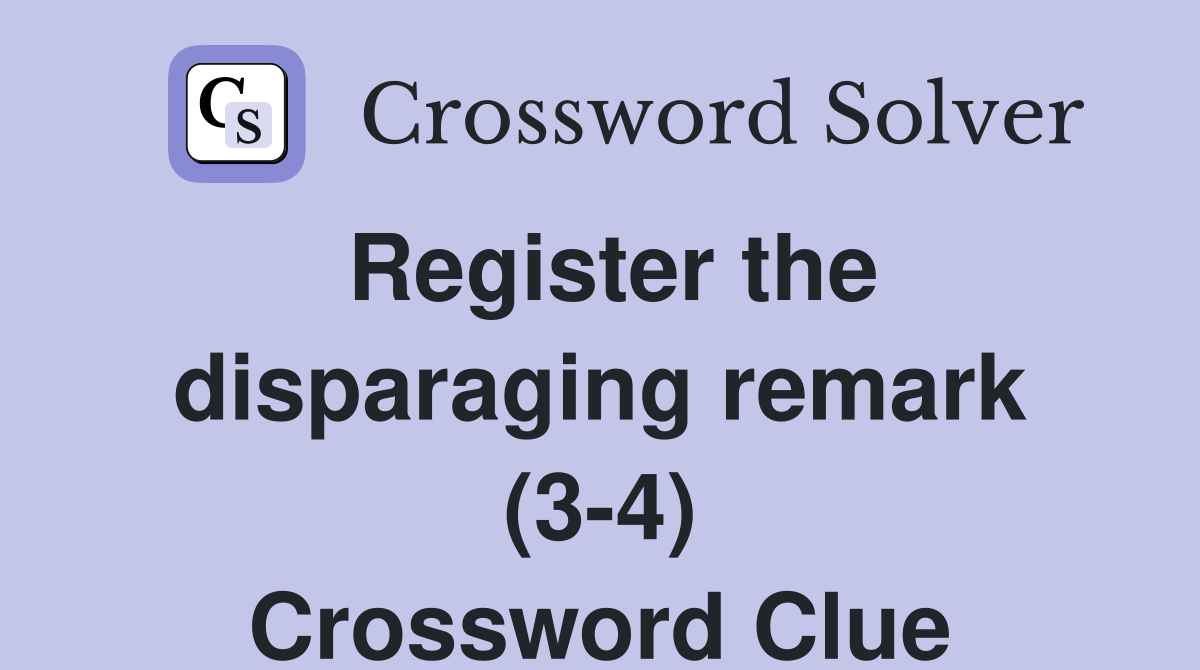 Register the disparaging remark (3-4) Crossword Clue