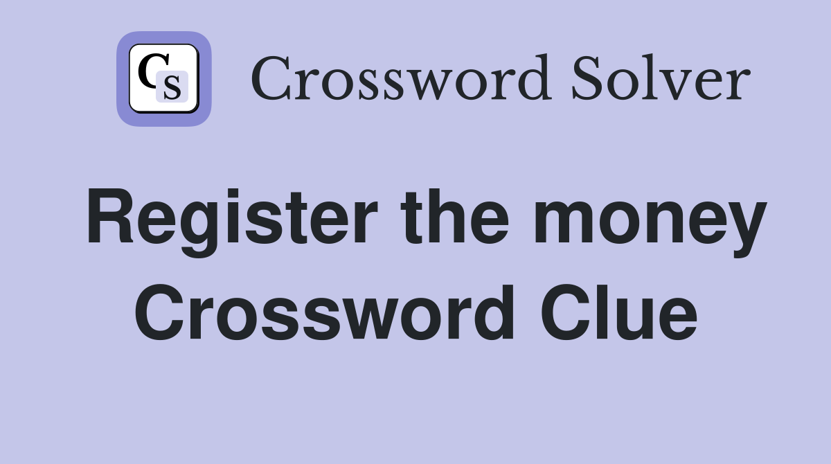 Register the money Crossword Clue